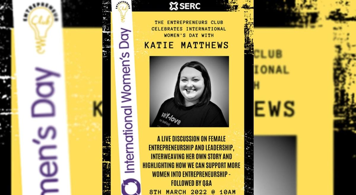 Katie Matthews Poster- The Entrepreneurs Club Celebrated International women's day with Katie Matthews- a life discussion on female entrepreneurship and leadership, interweaving her own story and highlighting how we can support more women into entrepreneurship- followed by q and a- 8th March 2022 10am